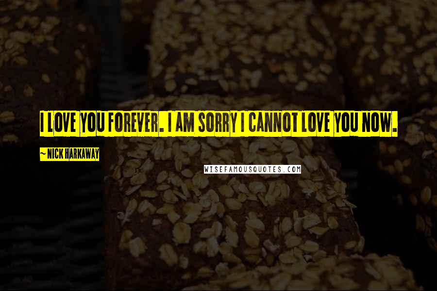 Nick Harkaway Quotes: I love you forever. I am sorry I cannot love you now.