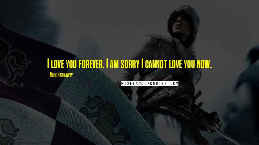 Nick Harkaway Quotes: I love you forever. I am sorry I cannot love you now.