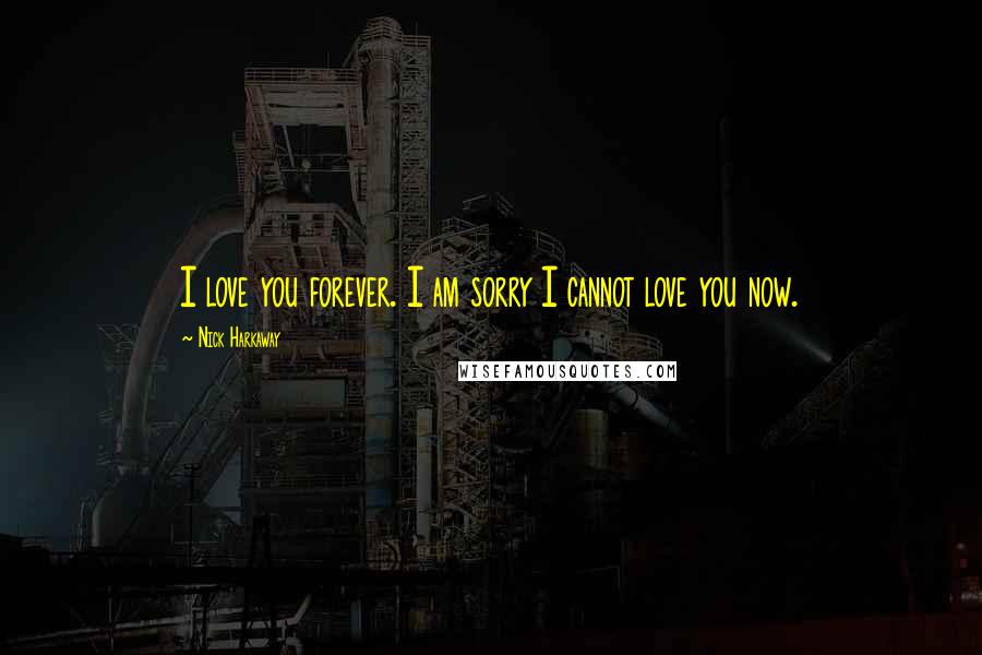 Nick Harkaway Quotes: I love you forever. I am sorry I cannot love you now.