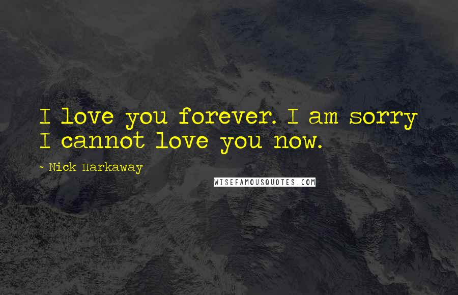 Nick Harkaway Quotes: I love you forever. I am sorry I cannot love you now.