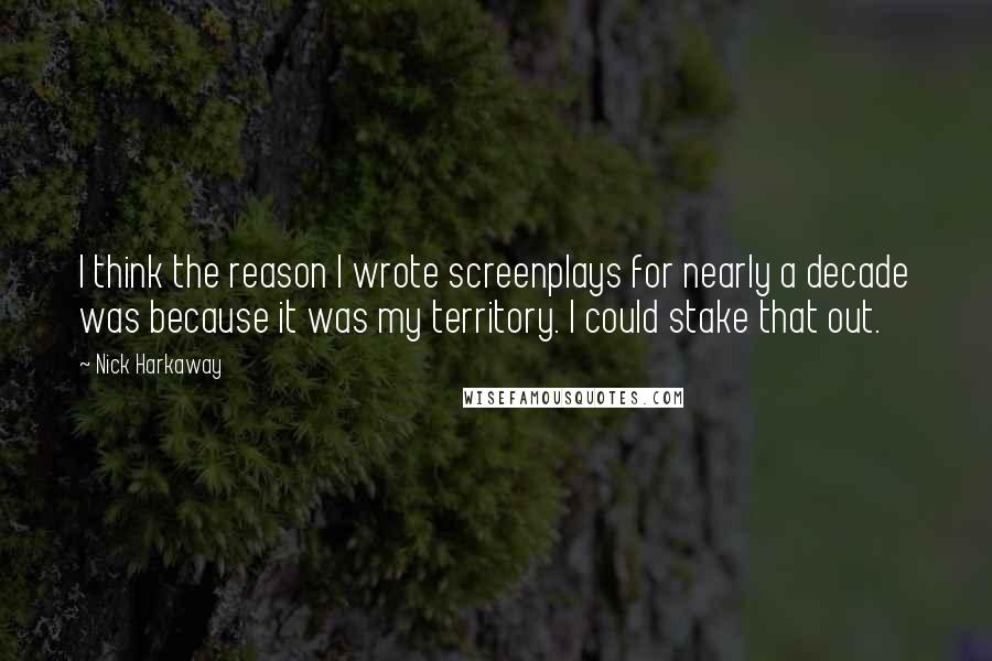 Nick Harkaway Quotes: I think the reason I wrote screenplays for nearly a decade was because it was my territory. I could stake that out.