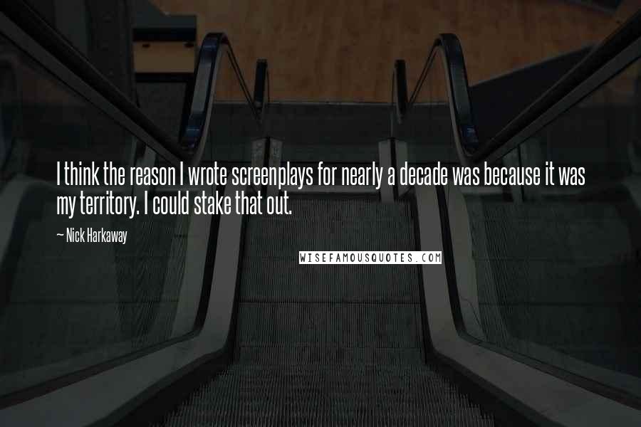 Nick Harkaway Quotes: I think the reason I wrote screenplays for nearly a decade was because it was my territory. I could stake that out.