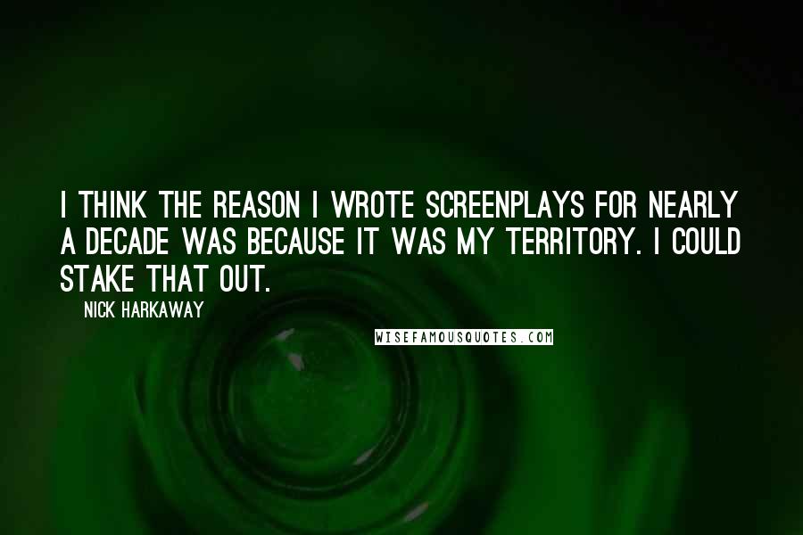Nick Harkaway Quotes: I think the reason I wrote screenplays for nearly a decade was because it was my territory. I could stake that out.