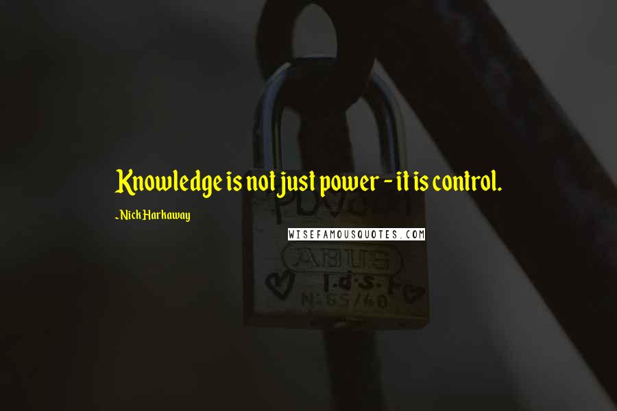 Nick Harkaway Quotes: Knowledge is not just power - it is control.