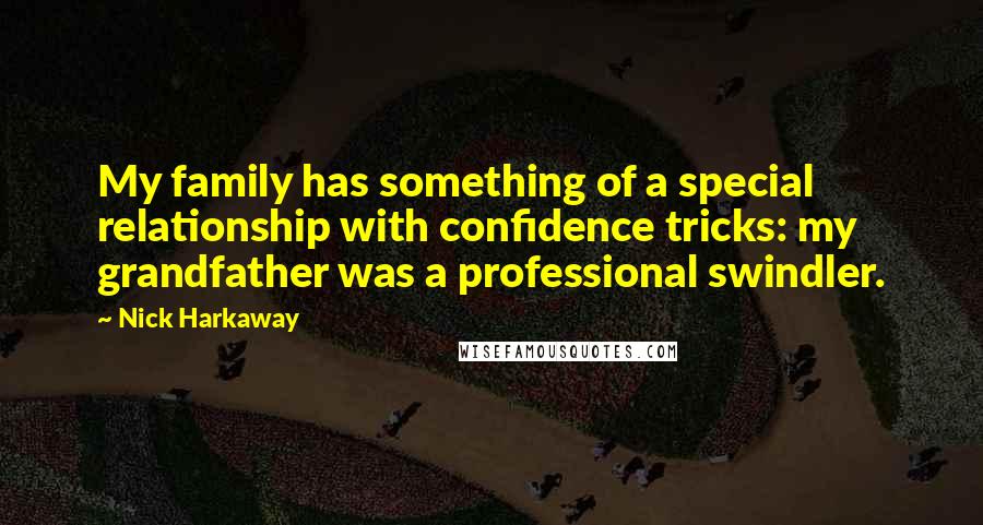 Nick Harkaway Quotes: My family has something of a special relationship with confidence tricks: my grandfather was a professional swindler.