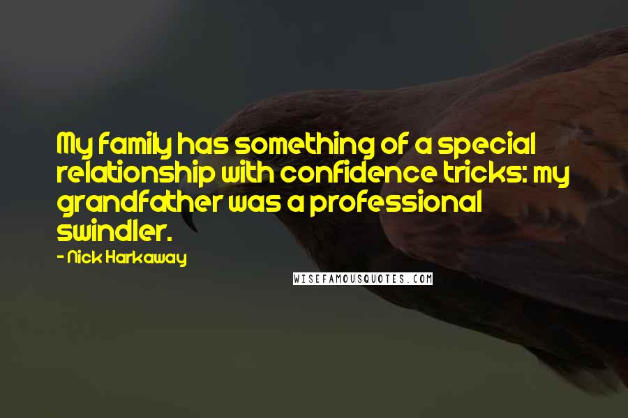 Nick Harkaway Quotes: My family has something of a special relationship with confidence tricks: my grandfather was a professional swindler.