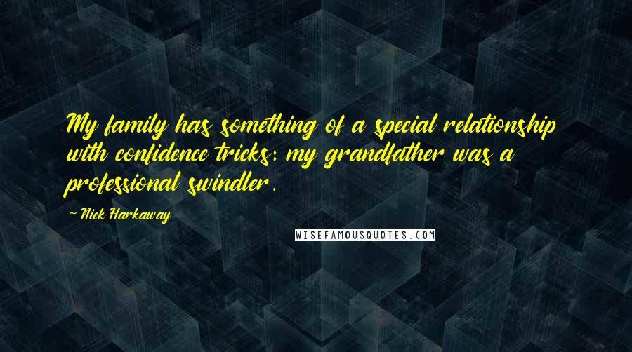 Nick Harkaway Quotes: My family has something of a special relationship with confidence tricks: my grandfather was a professional swindler.