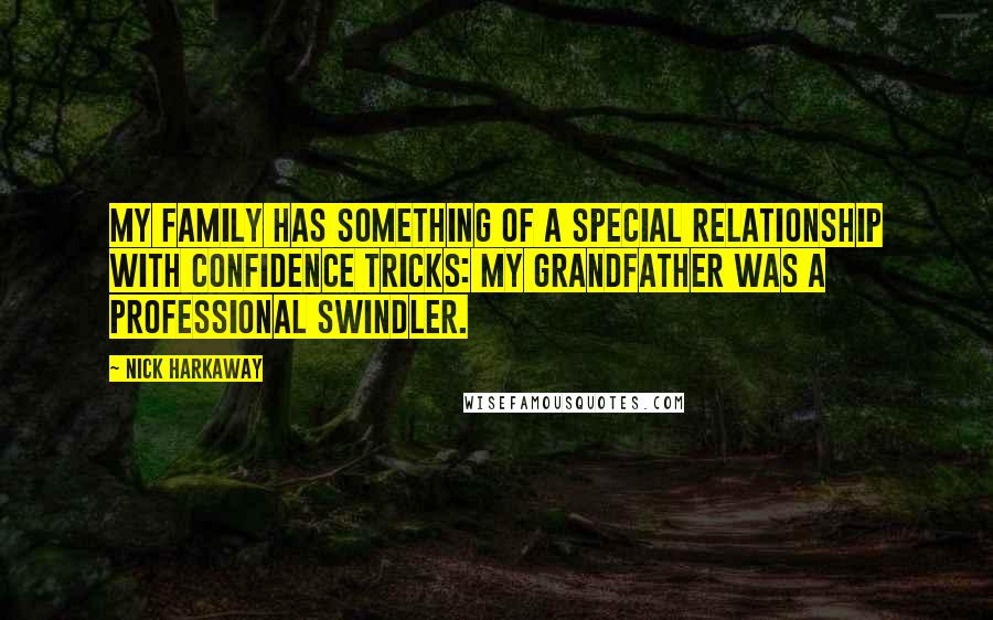 Nick Harkaway Quotes: My family has something of a special relationship with confidence tricks: my grandfather was a professional swindler.