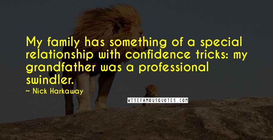 Nick Harkaway Quotes: My family has something of a special relationship with confidence tricks: my grandfather was a professional swindler.