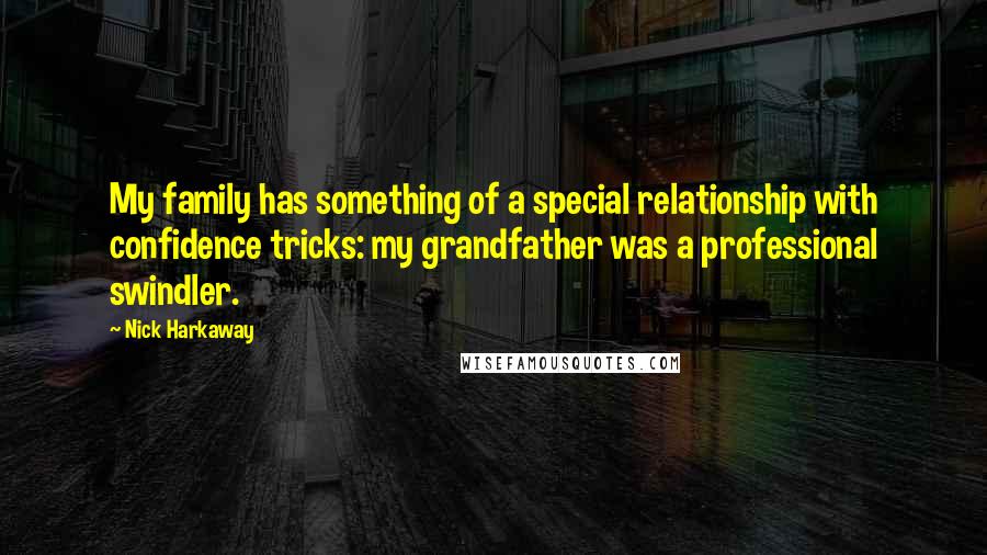 Nick Harkaway Quotes: My family has something of a special relationship with confidence tricks: my grandfather was a professional swindler.