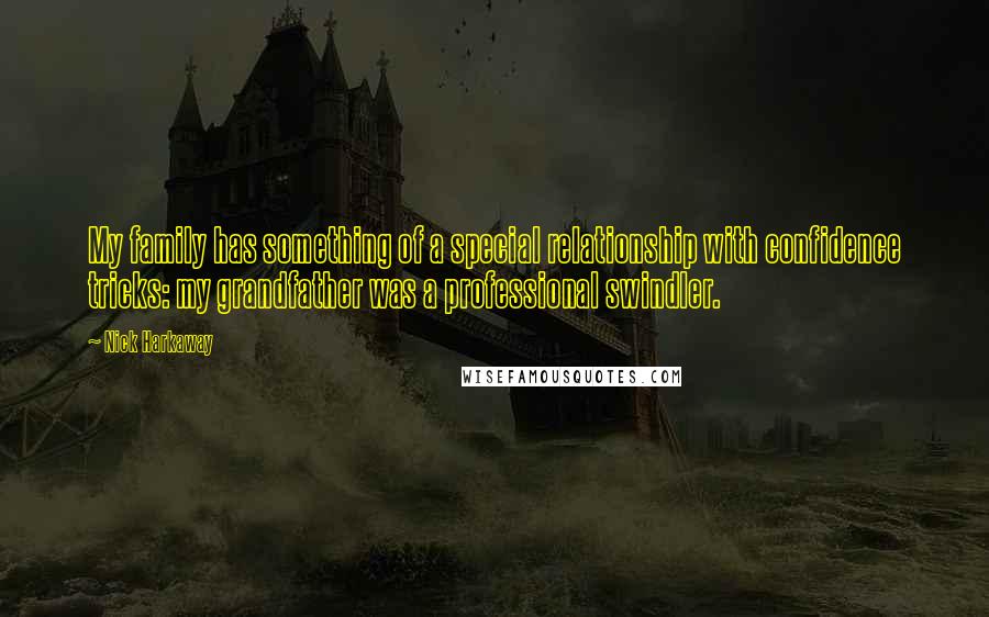 Nick Harkaway Quotes: My family has something of a special relationship with confidence tricks: my grandfather was a professional swindler.