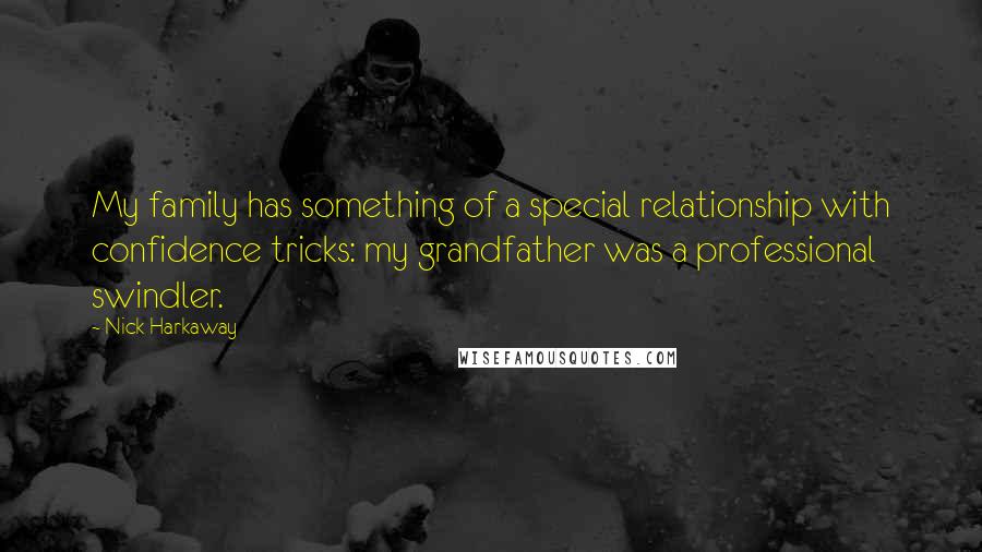 Nick Harkaway Quotes: My family has something of a special relationship with confidence tricks: my grandfather was a professional swindler.