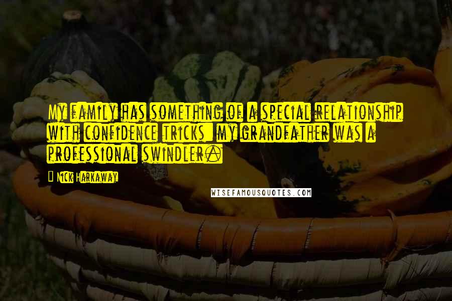 Nick Harkaway Quotes: My family has something of a special relationship with confidence tricks: my grandfather was a professional swindler.
