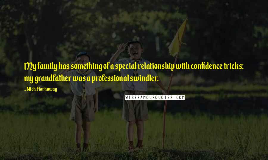 Nick Harkaway Quotes: My family has something of a special relationship with confidence tricks: my grandfather was a professional swindler.
