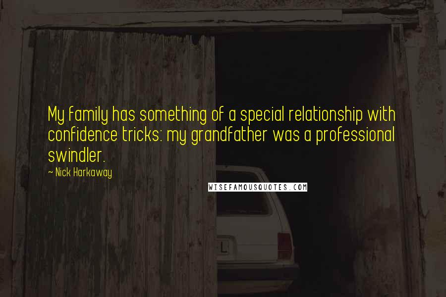 Nick Harkaway Quotes: My family has something of a special relationship with confidence tricks: my grandfather was a professional swindler.