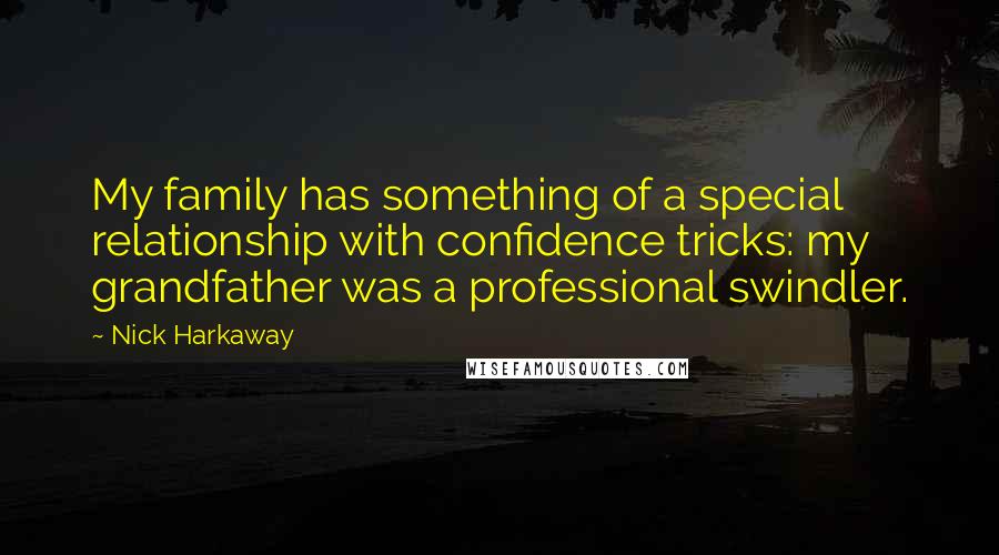 Nick Harkaway Quotes: My family has something of a special relationship with confidence tricks: my grandfather was a professional swindler.