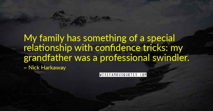 Nick Harkaway Quotes: My family has something of a special relationship with confidence tricks: my grandfather was a professional swindler.