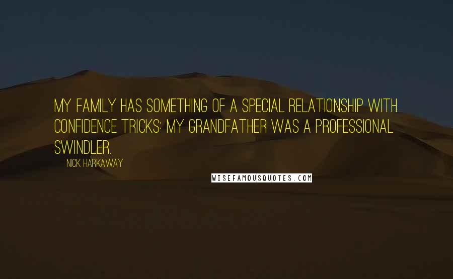 Nick Harkaway Quotes: My family has something of a special relationship with confidence tricks: my grandfather was a professional swindler.