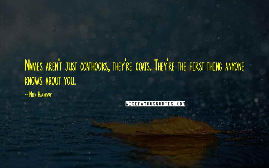 Nick Harkaway Quotes: Names aren't just coathooks, they're coats. They're the first thing anyone knows about you.