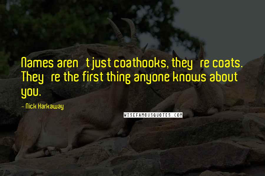 Nick Harkaway Quotes: Names aren't just coathooks, they're coats. They're the first thing anyone knows about you.