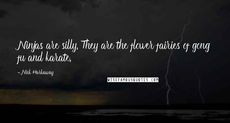 Nick Harkaway Quotes: Ninjas are silly. They are the flower fairies of gong fu and karate.