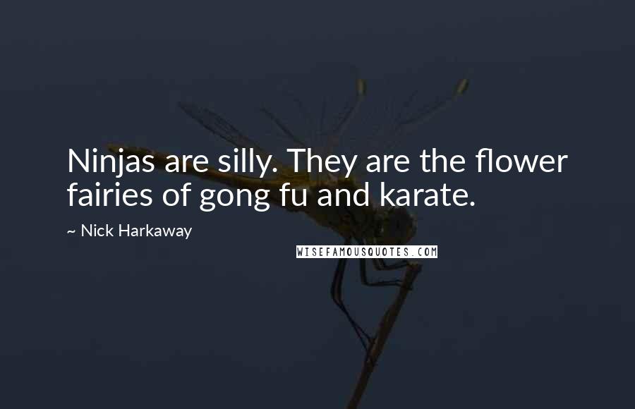 Nick Harkaway Quotes: Ninjas are silly. They are the flower fairies of gong fu and karate.