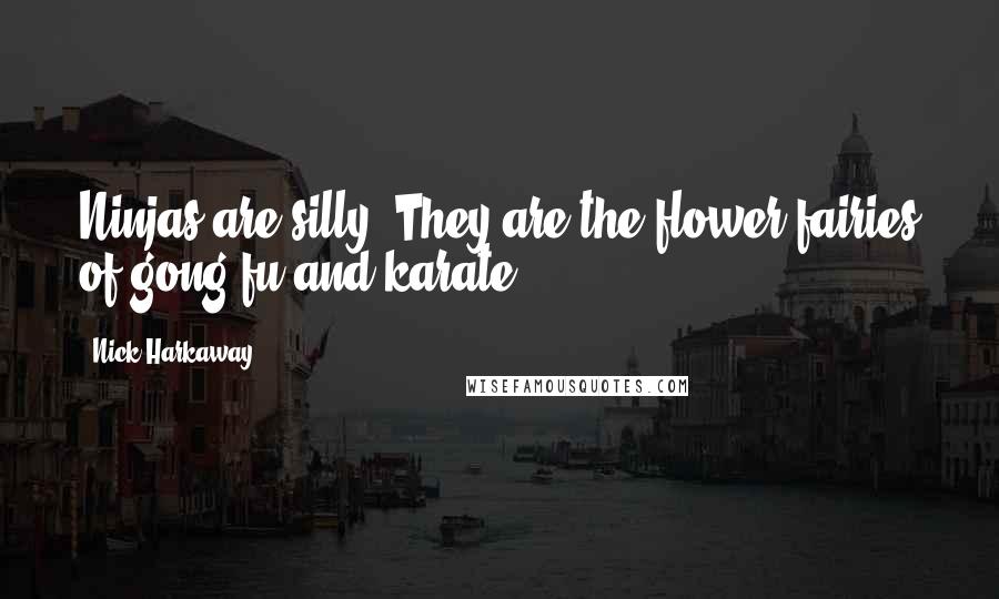 Nick Harkaway Quotes: Ninjas are silly. They are the flower fairies of gong fu and karate.