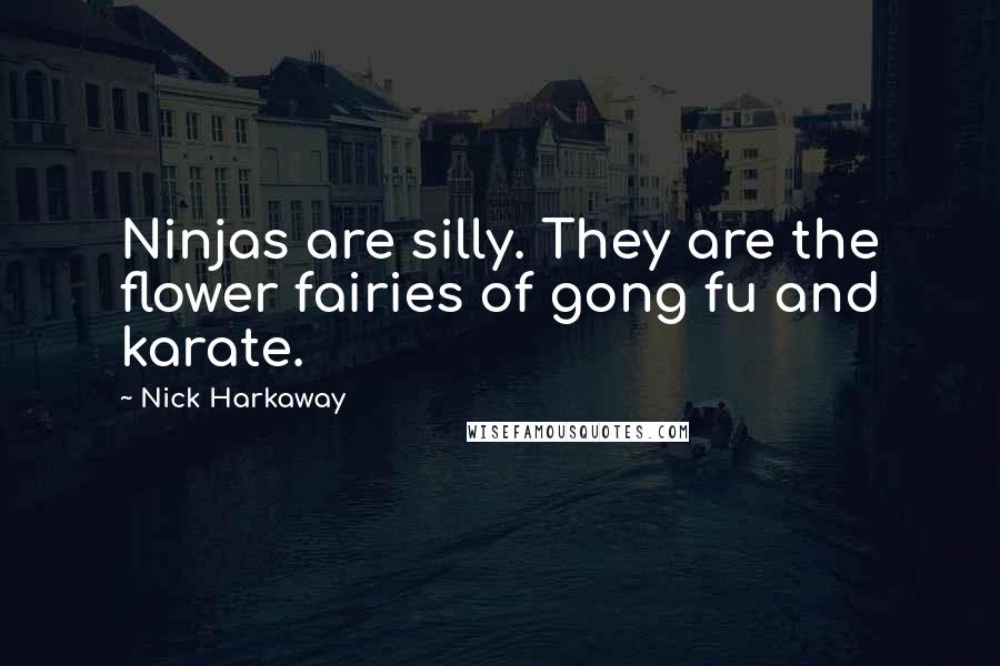 Nick Harkaway Quotes: Ninjas are silly. They are the flower fairies of gong fu and karate.