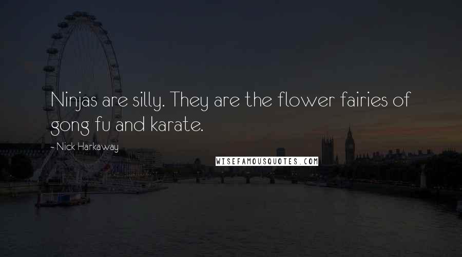 Nick Harkaway Quotes: Ninjas are silly. They are the flower fairies of gong fu and karate.
