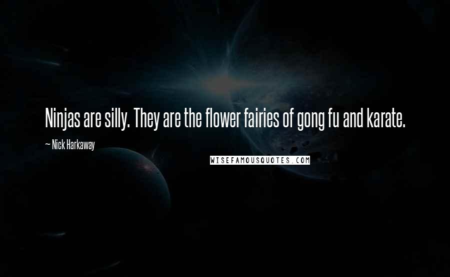 Nick Harkaway Quotes: Ninjas are silly. They are the flower fairies of gong fu and karate.