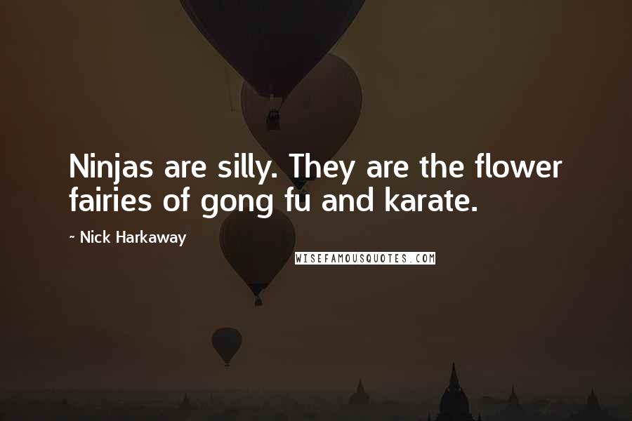 Nick Harkaway Quotes: Ninjas are silly. They are the flower fairies of gong fu and karate.