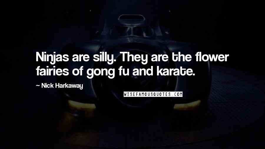 Nick Harkaway Quotes: Ninjas are silly. They are the flower fairies of gong fu and karate.