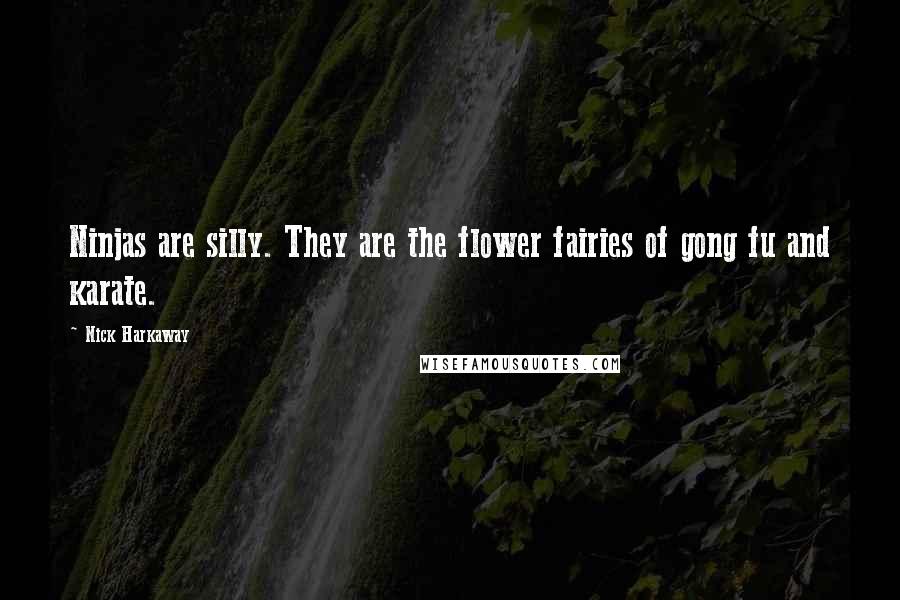 Nick Harkaway Quotes: Ninjas are silly. They are the flower fairies of gong fu and karate.