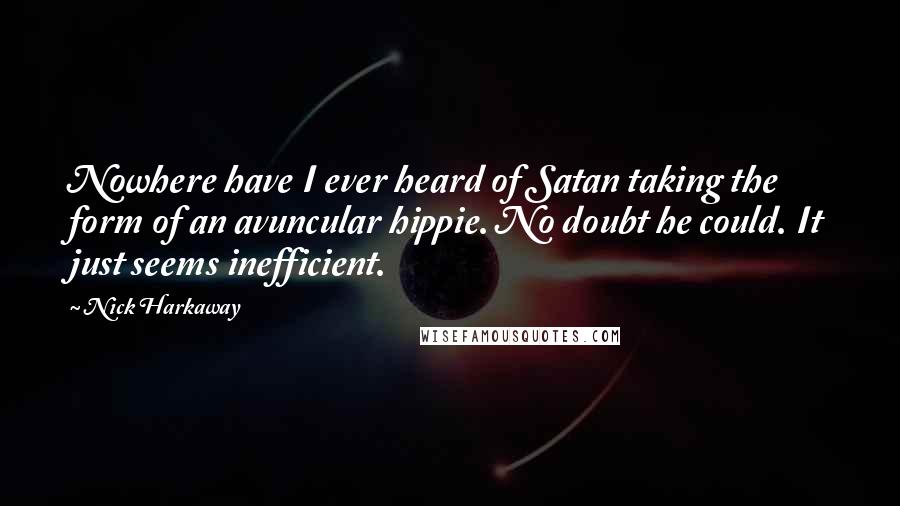 Nick Harkaway Quotes: Nowhere have I ever heard of Satan taking the form of an avuncular hippie. No doubt he could. It just seems inefficient.