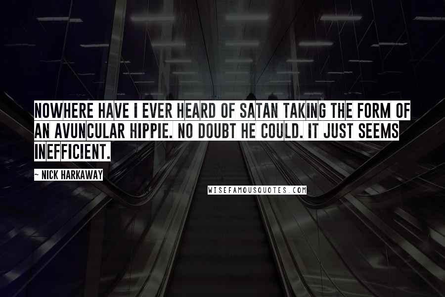 Nick Harkaway Quotes: Nowhere have I ever heard of Satan taking the form of an avuncular hippie. No doubt he could. It just seems inefficient.