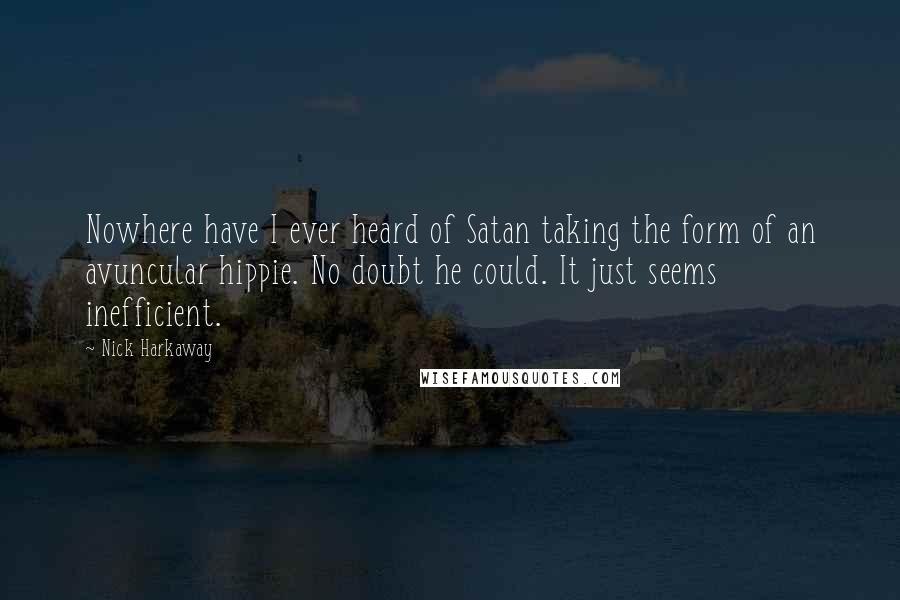 Nick Harkaway Quotes: Nowhere have I ever heard of Satan taking the form of an avuncular hippie. No doubt he could. It just seems inefficient.