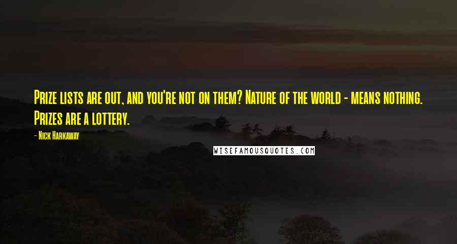 Nick Harkaway Quotes: Prize lists are out, and you're not on them? Nature of the world - means nothing. Prizes are a lottery.