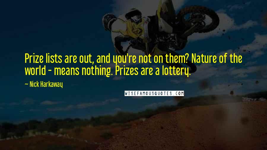 Nick Harkaway Quotes: Prize lists are out, and you're not on them? Nature of the world - means nothing. Prizes are a lottery.