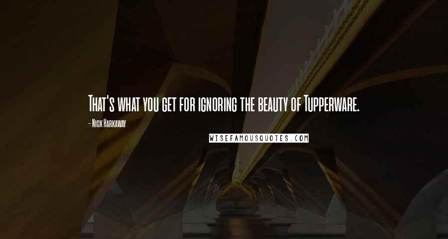 Nick Harkaway Quotes: That's what you get for ignoring the beauty of Tupperware.