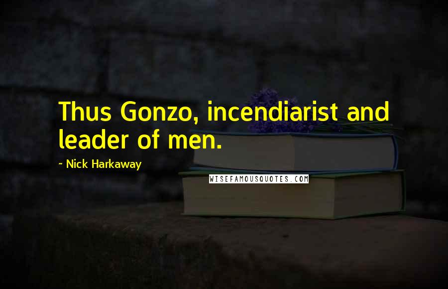 Nick Harkaway Quotes: Thus Gonzo, incendiarist and leader of men.