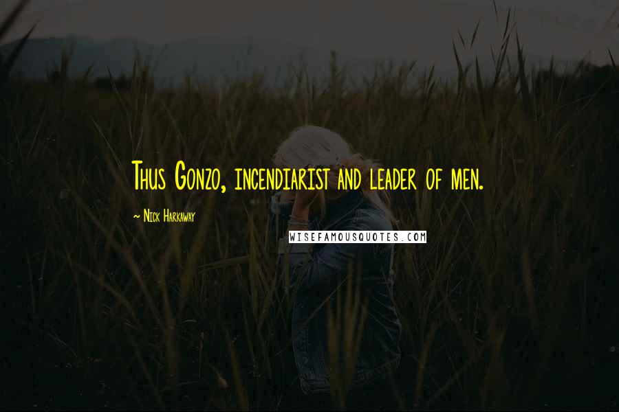 Nick Harkaway Quotes: Thus Gonzo, incendiarist and leader of men.
