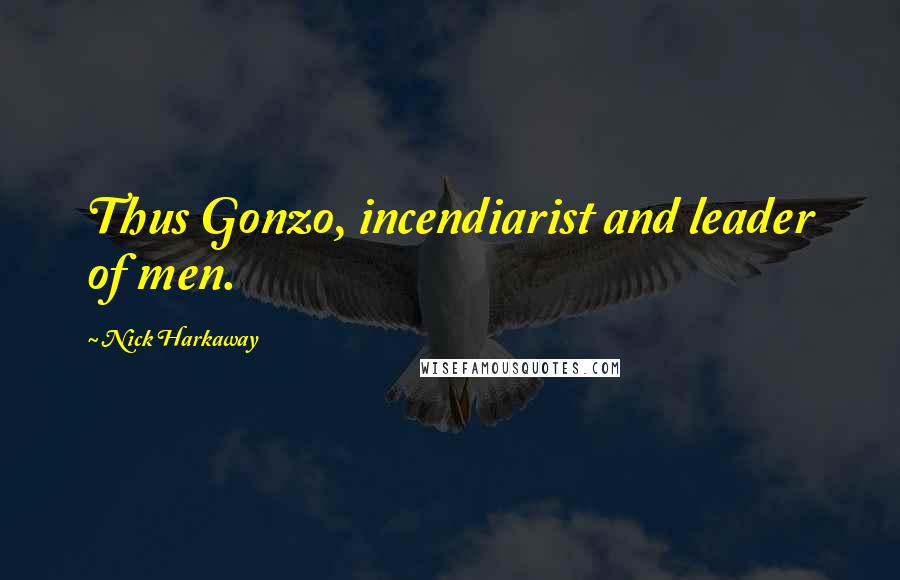 Nick Harkaway Quotes: Thus Gonzo, incendiarist and leader of men.