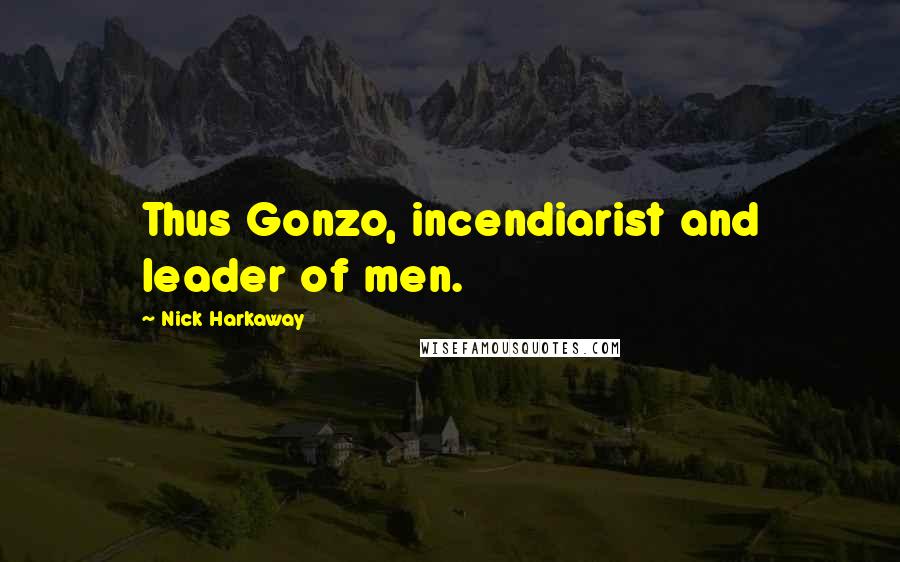 Nick Harkaway Quotes: Thus Gonzo, incendiarist and leader of men.