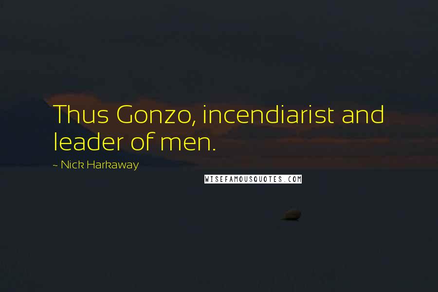 Nick Harkaway Quotes: Thus Gonzo, incendiarist and leader of men.