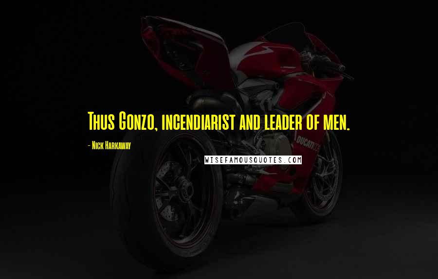 Nick Harkaway Quotes: Thus Gonzo, incendiarist and leader of men.