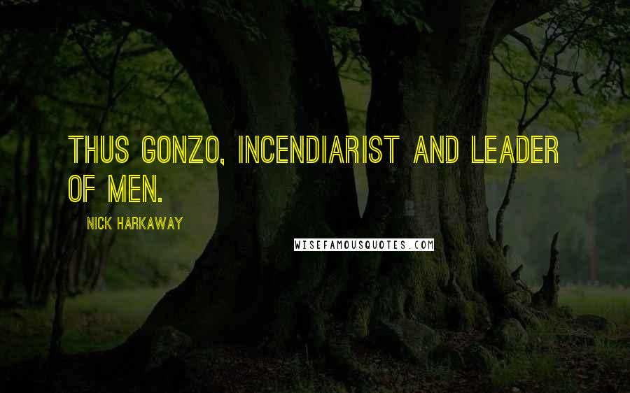 Nick Harkaway Quotes: Thus Gonzo, incendiarist and leader of men.