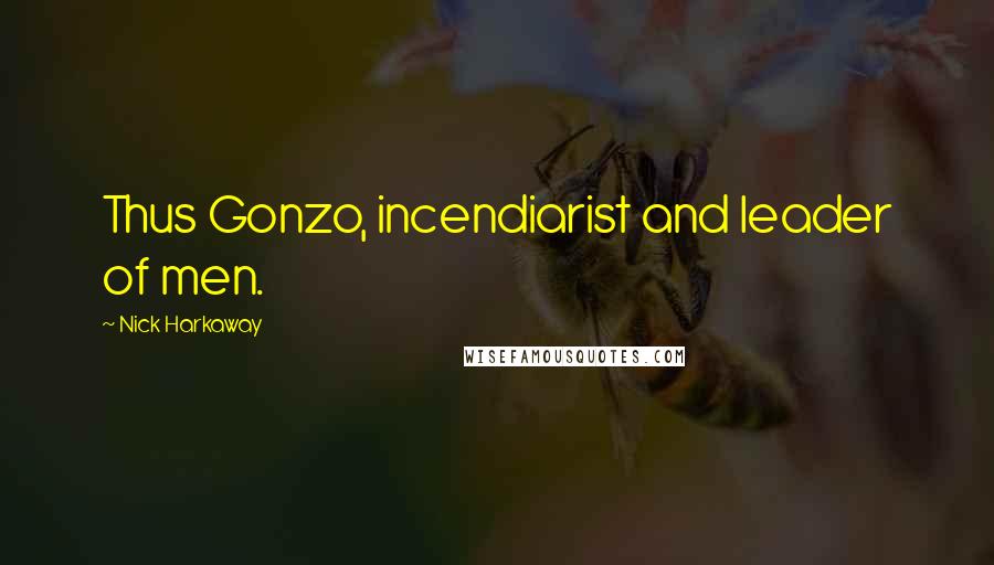Nick Harkaway Quotes: Thus Gonzo, incendiarist and leader of men.