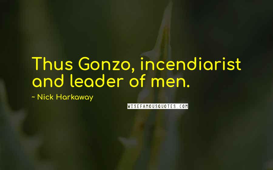 Nick Harkaway Quotes: Thus Gonzo, incendiarist and leader of men.
