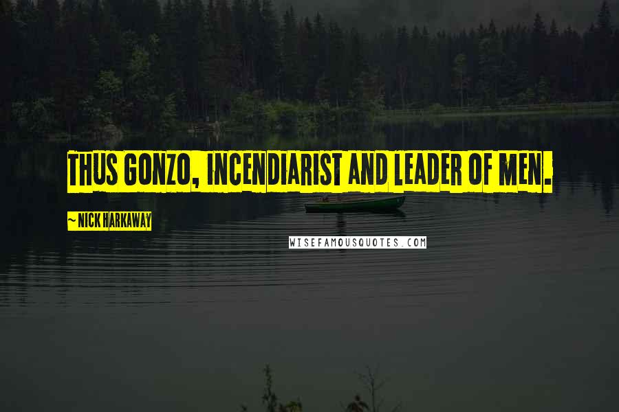 Nick Harkaway Quotes: Thus Gonzo, incendiarist and leader of men.