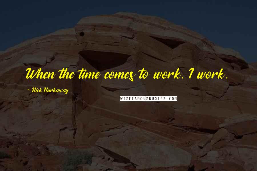 Nick Harkaway Quotes: When the time comes to work, I work.